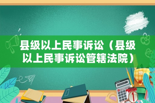 縣級以上民事訴訟（縣級以上民事訴訟管轄法院）