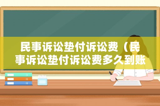 民事訴訟墊付訴訟費（民事訴訟墊付訴訟費多久到賬）
