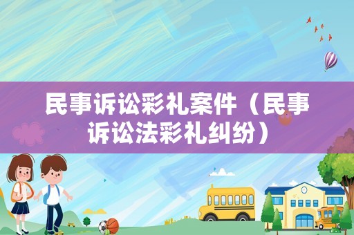 民事訴訟彩禮案件（民事訴訟法彩禮糾紛）