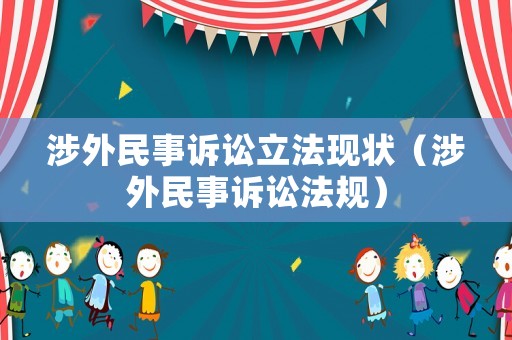涉外民事訴訟立法現狀（涉外民事訴訟法規）