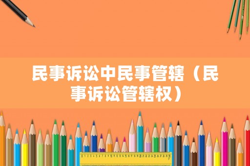 民事訴訟中民事管轄（民事訴訟管轄權）