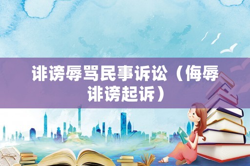 誹謗辱罵民事訴訟（侮辱誹謗起訴）