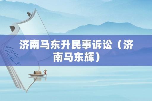 濟南馬東升民事訴訟（濟南馬東輝）