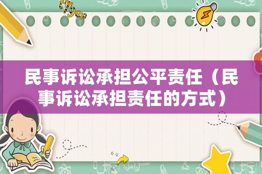 民事訴訟承擔公平責任（民事訴訟承擔責任的方式）