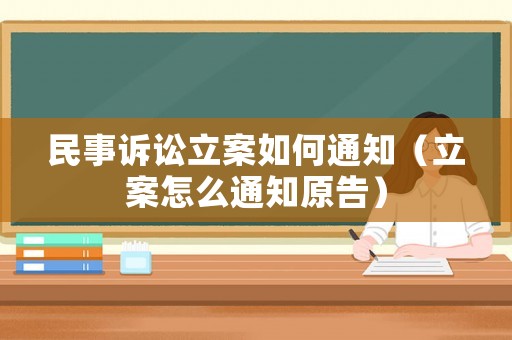 民事訴訟立案如何通知（立案怎么通知原告）
