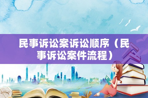 民事訴訟案訴訟順序（民事訴訟案件流程）