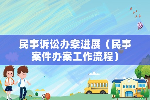 民事訴訟辦案進展（民事案件辦案工作流程）
