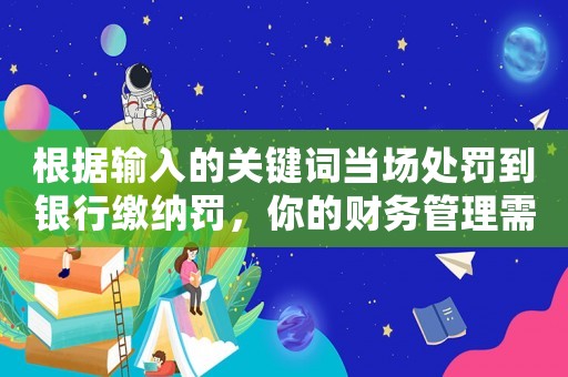 根據輸入的關鍵詞當場處罰到銀行繳納罰，你的財務管理需要這些方法