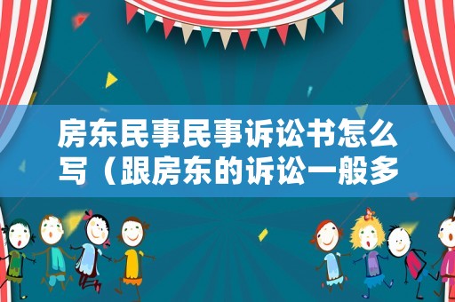 房東民事民事訴訟書怎么寫（跟房東的訴訟一般多少錢）