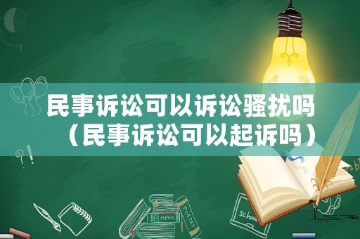 民事訴訟可以訴訟騷擾嗎（民事訴訟可以起訴嗎）