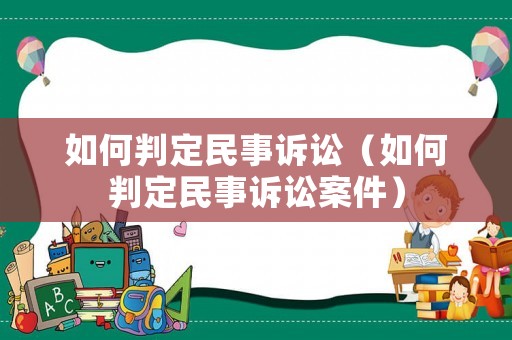 如何判定民事訴訟（如何判定民事訴訟案件）