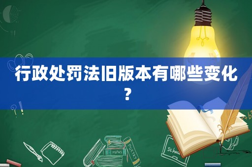 行政處罰法舊版本有哪些變化？