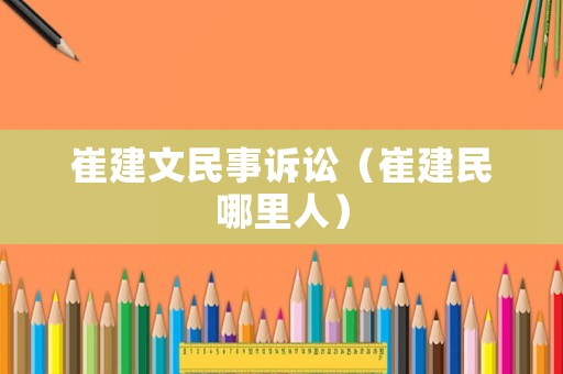 崔建文民事訴訟（崔建民哪里人）