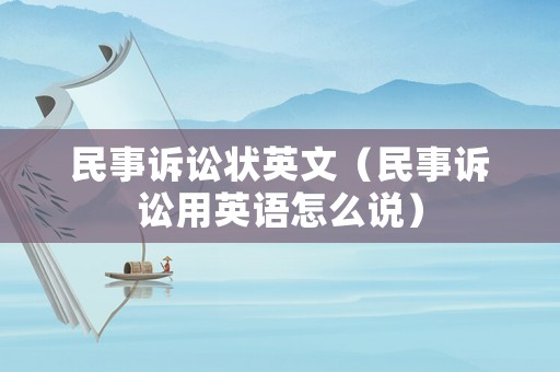 民事訴訟狀英文（民事訴訟用英語(yǔ)怎么說(shuō)）