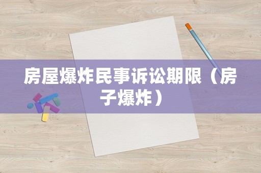 房屋爆炸民事訴訟期限（房子爆炸）