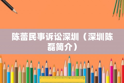 陳蕾民事訴訟深圳（深圳陳磊簡介）