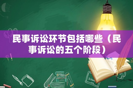 民事訴訟環節包括哪些（民事訴訟的五個階段）