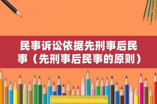 民事訴訟依據先刑事后民事（先刑事后民事的原則）