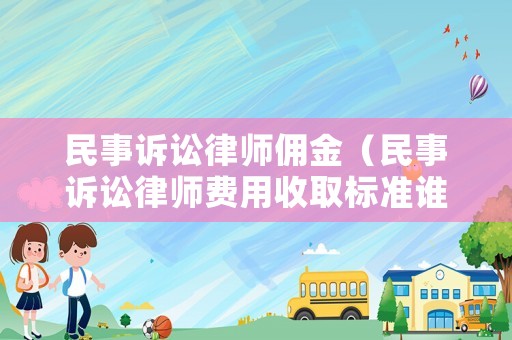 民事訴訟律師傭金（民事訴訟律師費用收取標準誰負擔）