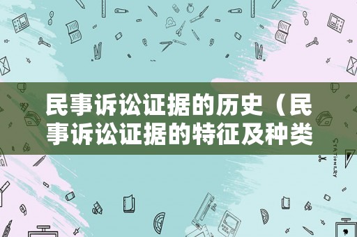 民事訴訟證據(jù)的歷史（民事訴訟證據(jù)的特征及種類）