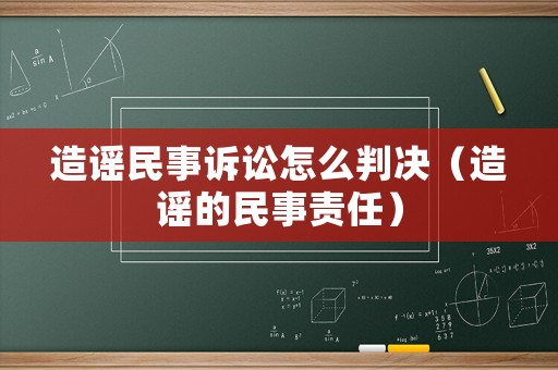 造謠民事訴訟怎么判決（造謠的民事責任）