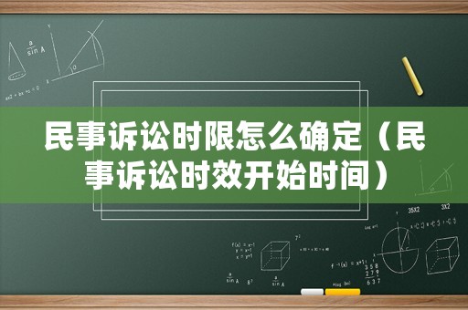 民事訴訟時(shí)限怎么確定（民事訴訟時(shí)效開(kāi)始時(shí)間）