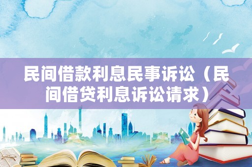 民間借款利息民事訴訟（民間借貸利息訴訟請求）