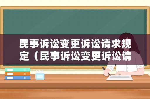 民事訴訟變更訴訟請求規定（民事訴訟變更訴訟請求規定最新）