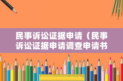 民事訴訟證據(jù)申請（民事訴訟證據(jù)申請調(diào)查申請書）