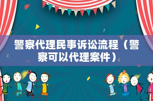 警察代理民事訴訟流程（警察可以代理案件）