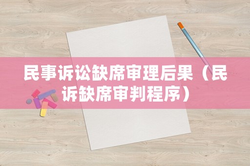 民事訴訟缺席審理后果（民訴缺席審判程序）
