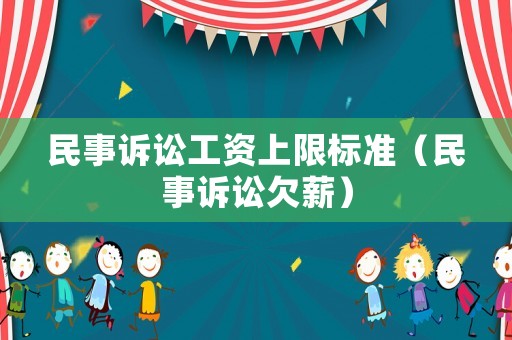 民事訴訟工資上限標準（民事訴訟欠薪）