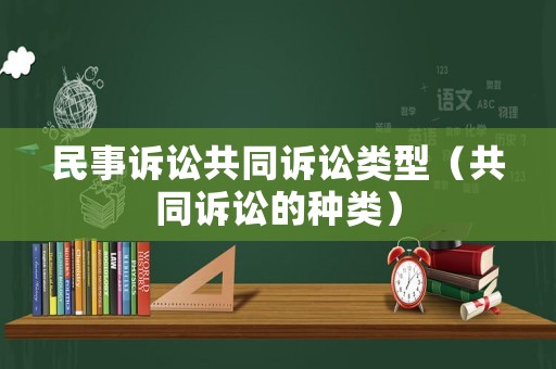 民事訴訟共同訴訟類型（共同訴訟的種類）