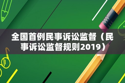 全國首例民事訴訟監督（民事訴訟監督規則2019）