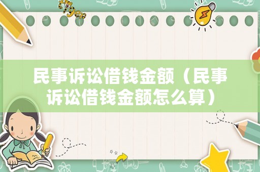 民事訴訟借錢金額（民事訴訟借錢金額怎么算）