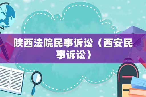 陜西法院民事訴訟（西安民事訴訟）