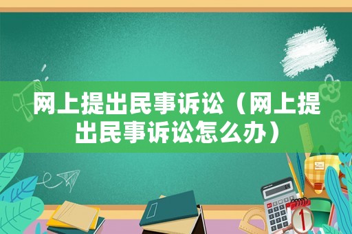 網上提出民事訴訟（網上提出民事訴訟怎么辦）