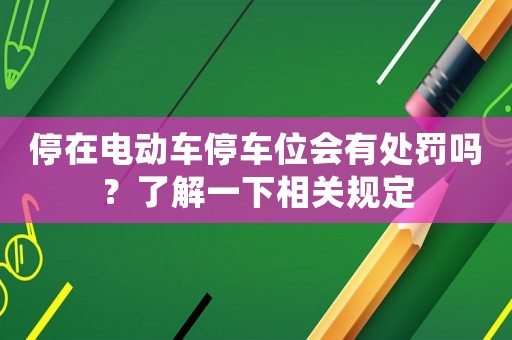 停在電動車停車位會有處罰嗎？了解一下相關規定