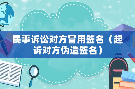 民事訴訟對方冒用簽名（起訴對方偽造簽名）