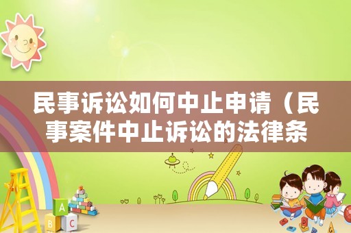 民事訴訟如何中止申請（民事案件中止訴訟的法律條文）