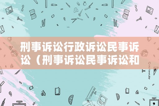 刑事訴訟行政訴訟民事訴訟（刑事訴訟民事訴訟和行政訴訟的訴訟程序）