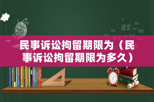 民事訴訟拘留期限為（民事訴訟拘留期限為多久）