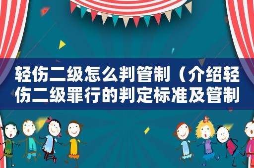 輕傷二級怎么判管制（介紹輕傷二級罪行的判定標準及管制的法律意義）