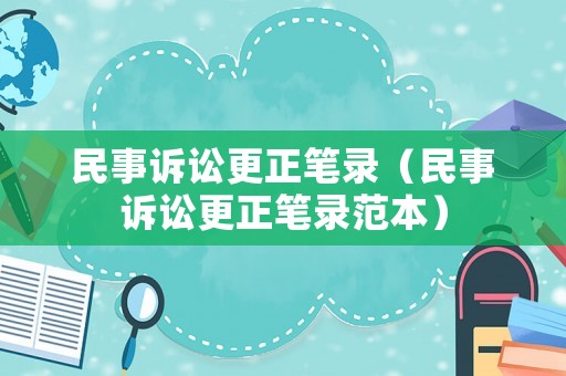 民事訴訟更正筆錄（民事訴訟更正筆錄范本）