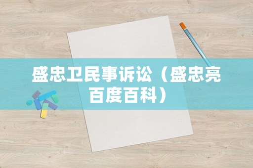 盛忠衛(wèi)民事訴訟（盛忠亮百度百科）