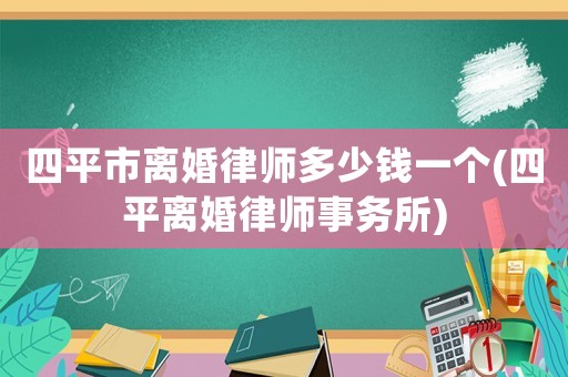 四平市離婚律師多少錢一個(四平離婚律師事務所)