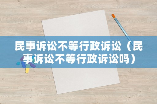 民事訴訟不等行政訴訟（民事訴訟不等行政訴訟嗎）