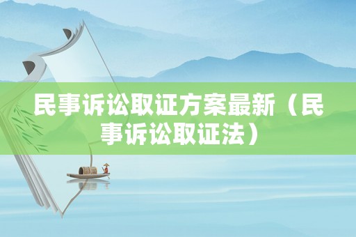 民事訴訟取證方案最新（民事訴訟取證法）