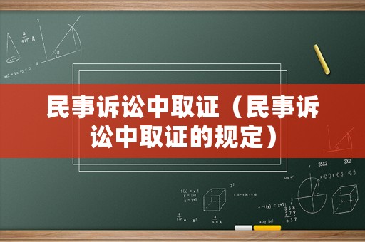 民事訴訟中取證（民事訴訟中取證的規定）