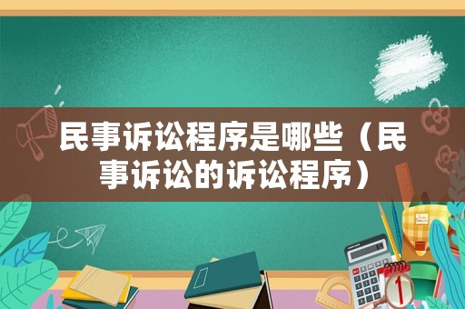 民事訴訟程序是哪些（民事訴訟的訴訟程序）